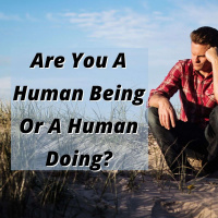 EP 229: Are You A Human Being Or A Human Doing?
