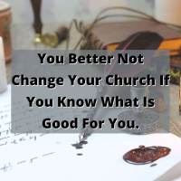 EP 221: You Better Not Change Your Church If You Know What Is Good For You!