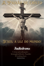 A Paixão de Cristo - Jesus a Luz do  mundo.