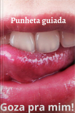 Punheta Guiada , Goza pra mim!