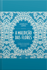 A Maldição Das Flores: O Destino De Sete Gerações De Mulheres Traçado Pelos Fios Da Renda
