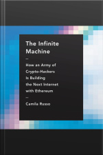 The Infinite Machine: How An Army Of Crypto-hackers Is Building The Next Internet With Ethereum