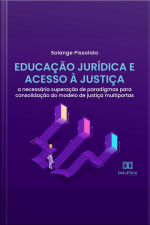 Educação Jurídica E Acesso À Justiça: A Necessária Superação De Paradigmas Para Consolidação Do Modelo De Justiça Multiportas