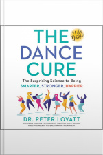 The Dance Cure: The Surprising Science To Being Smarter, Stronger, Happier