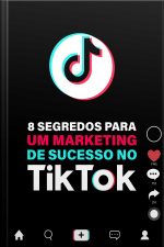 8 Segredos para um Marketing de Sucesso no TikTok