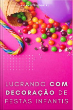 Lucrando com decoração de Festas Infantis - Conquiste Sua Independência Financeira Com Uma Empresa De Decoração De Festas