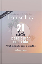 Meditações Do 21 Dias Para Curar Sua Vida: Trabalhando Com O Espelho