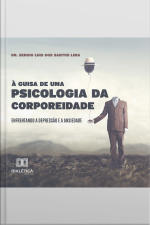 À Guisa De Uma Psicologia Da Corporeidade: Enfrentando A Depressão E A Ansiedade