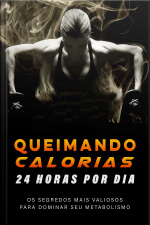 Queimando calorias 24 horas por Dia - Os segredos mais valiosos para dominar o seu metabolismo