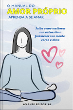 O Manual do Amor Próprio - Saiba Como Melhorar Sua Autoestima, Fortalecer Sua Mente, Corpo e Alma