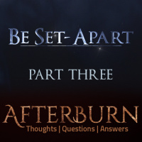 Episode 760: Afterburn | Thoughts, QA on Be Set-Apart | Part 3