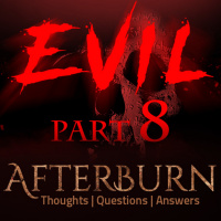 Episode 718: Afterburn | Thoughts, QA on Evil | Part 8