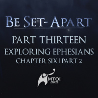 Episode 787: Be Set-Apart | Part Thirteen | Exploring Ephesians Chapter Six | Part 2