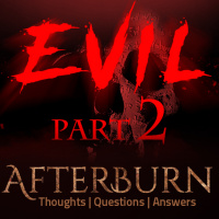 Episode 705: Afterburn | Thoughts, QA on Evil | Part 2