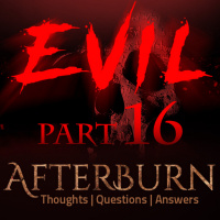 Episode 744: Afterburn | Thoughts, QA on Evil | Part 16