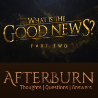 Episode 994: Afterburn | What Is the Good News? | Part 2