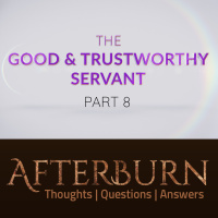 Episode 926: Afterburn | The Good  Trustworthy Servant | Part 8
