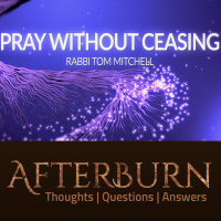 Episode 909: Afterburn | Pray Without Ceasing | Rabbi Tom Mitchell