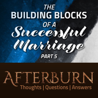 Episode 961: Afterburn | The Building Blocks of a Successful Marriage | Part 5