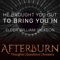 Episode 749: He Brought You Out to Bring You In | Afterburn | Elder William Jackson