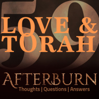 Episode 701: Afterburn | Thoughts, QA on Love and Torah | Part 59