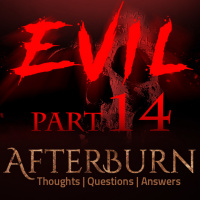 Episode 740: Afterburn | Thoughts, QA on Evil | Part 14
