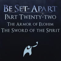Episode 818: Be Set-Apart | Part Twenty-two | The Armor of Elohim | The Sword of the Spirit