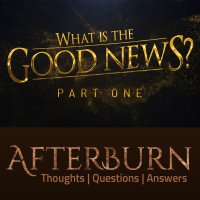 Episode 992: Afterburn | What Is the Good News? | Part 1