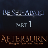 Episode 756: Afterburn | Thoughts, QA on Be Set-Apart | Part One