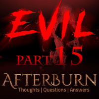 Episode 742: Afterburn | Thoughts, QA on Evil | Part 15
