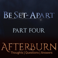 Episode 762: Afterburn | Thoughts, QA on Be Set-Apart | Part Four