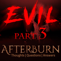 Episode 707: Afterburn | Thoughts, QA on Evil | Part 3
