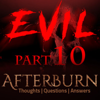Episode 727: Afterburn | Thoughts, QA on Evil | Part 10