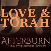 Episode 698: Afterburn | Thoughts, QA on Love and Torah | Part 57