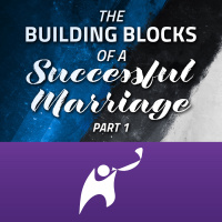 Episode 870: The Building Blocks of a Successful Marriage | Part 1
