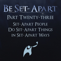 Episode 821: Be Set-Apart | Part Twenty-three | Set-Apart People Do Set-Apart Things in Set-Apart Ways