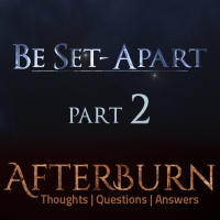 Episode 758: Afterburn | Thoughts, QA on Be Set-Apart | Part 2