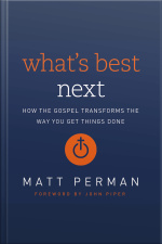 Whats Best Next: How The Gospel Transforms The Way You Get Things Done