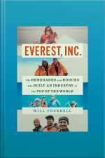 Everest, Inc.: The Renegades And Rogues Who Built An Industry At The Top Of The World