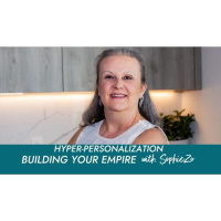 Hyper-Personalization on Building Your Empire with SophieZo