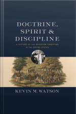 Doctrine, Spirit, And Discipline: A History Of The Wesleyan Tradition In The United States