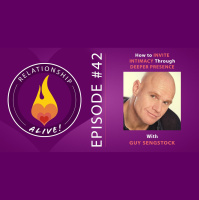 42: How to Invite Intimacy through Deeper Presence with Guy Sengstock