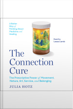The Connection Cure: The Prescriptive Power Of Movement, Nature, Art, Service And Belonging
