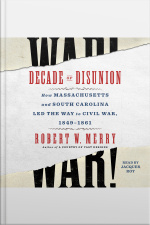 Decade Of Disunion: How Massachusetts And South Carolina Led The Way To Civil War, 1849-1861