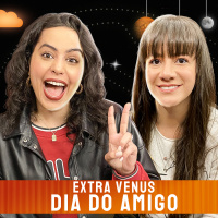 EXTRA VENUS - DIA DO AMIGO - Venus Podcast #17