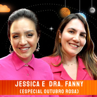 JÉSSICA E DRA. FANNY (ESPECIAL OUTUBRO ROSA) - Venus Podcast #512