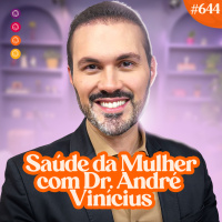 SAÚDE DA MULHER com Dr. ANDRÉ VINICIUS - Venus Pocast #645