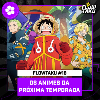 PARQUE DO DRAGON BALL e os PRÓXIMOS ANIMES — #Flowtaku #18