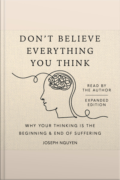 Dont Believe Everything You Think (expanded Edition): Why Your Thinking Is The Beginning  End Of Suffering