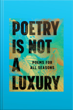 Poetry Is Not A Luxury: Poems For All Seasons